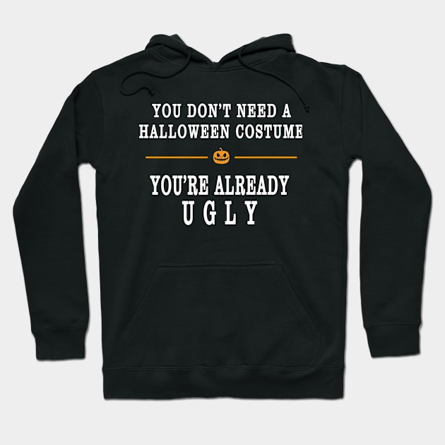 YOU DON'T NEED A HALLOWEEN COSTUME, YOU'RE ALREADY UGLY HOLIDAY GIFT T-SHIRT Hoodie by candaten